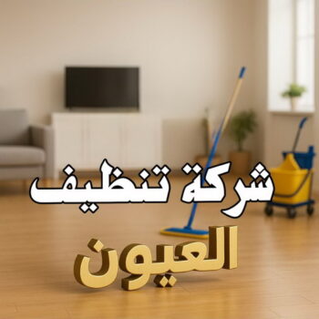 تنظيف العيون - شركة تنظيف العيون - سنديان📞66325006 - شركة تنظيف منازل العيون - تنظيف شقق العيون -شركات تنظيف العيون - تنظيف منازل العيون